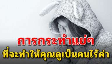 10 พฤติกรรมแย่ๆ ที่จะทำให้คุณกลายเป็นคนไร้ค่า