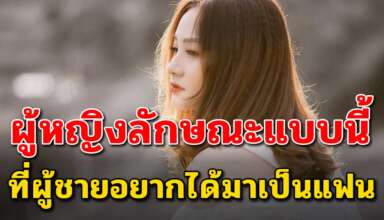 ลักษณะ 10 ข้อ ของผู้หญิงยุคใหม่ที่ผู้ชายชื่นชอบอยากได้เป็นแฟน