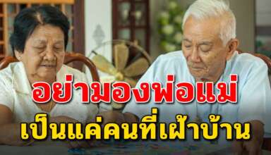 บทความสอนใจ ก่อนที่จะสายเกินไป อย่ามองพ่อแม่เป็นแค่คนเฝ้าบ้าน