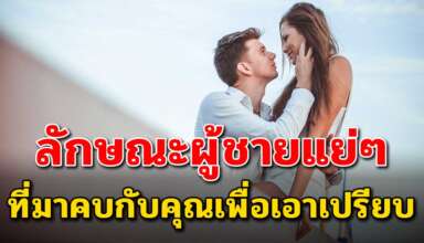 ลักษณะ 6 ข้อ ที่แย่ๆของผู้ชายที่มักมาเอาเปรียบคุณ