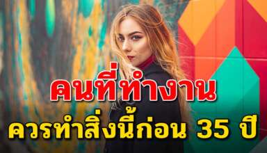 30 สิ่ง ถ้าอยากหน้าที่การงานดี ต้องทำให้ได้ก่อนอายุ 35 ปี