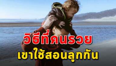 40 แนวคิด ของคนรวยในการสอนลูกๆ ที่คุณควรรู้