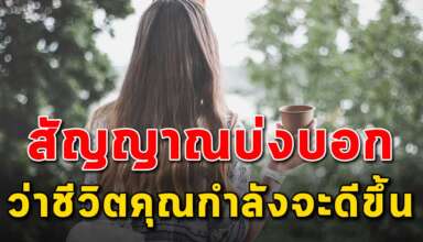 สัญญาณ 6 สิ่ง ที่บ่งบอกว่าชีวิตคุณจะดีขึ้น