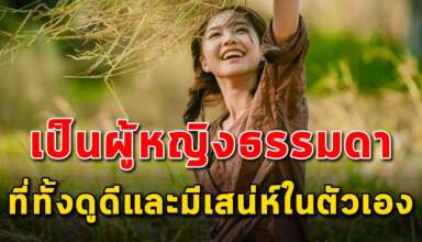 ลักษณะ 6 สิ่ง ของผู้หญิงธรรมดาที่มีเสน่ห์มาก