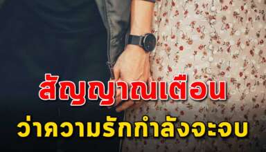 12 สัญญาณเตือน ว่าความรักครั้งนี้กำลังจะถึงจุดจบ