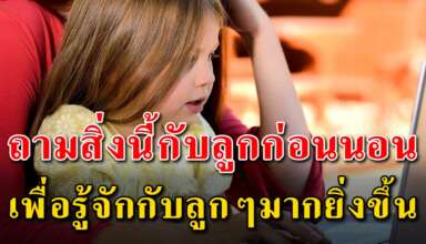 คำถาม 6 ข้อ ที่พ่อแม่ควรถามลูกๆก่อนนอน